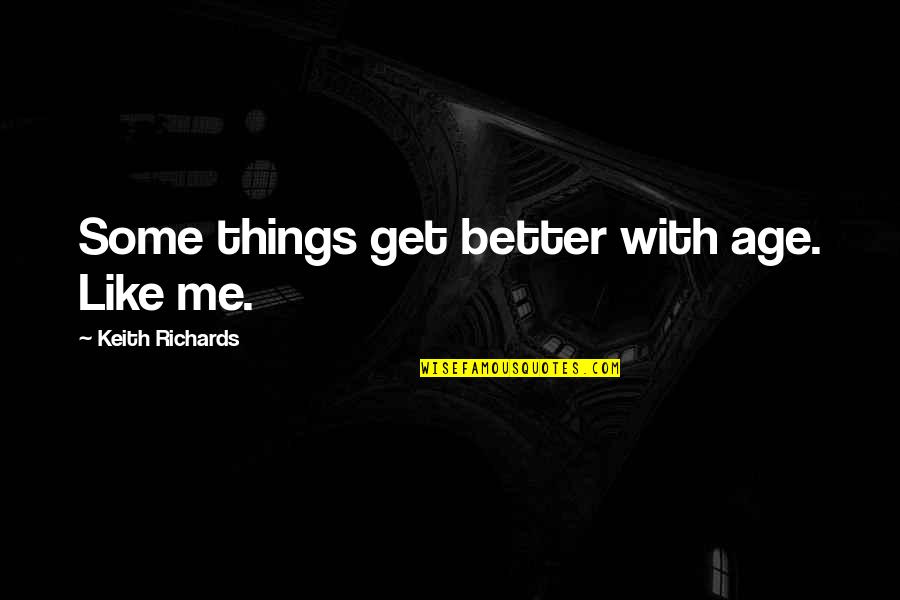 Better With Age Quotes By Keith Richards: Some things get better with age. Like me.