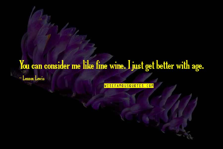 Better With Age Quotes By Lennox Lewis: You can consider me like fine wine. I