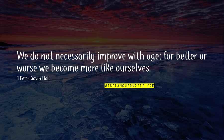 Better With Age Quotes By Peter Gavin Hall: We do not necessarily improve with age: for