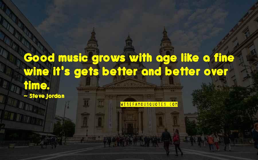 Better With Age Quotes By Steve Jordan: Good music grows with age like a fine