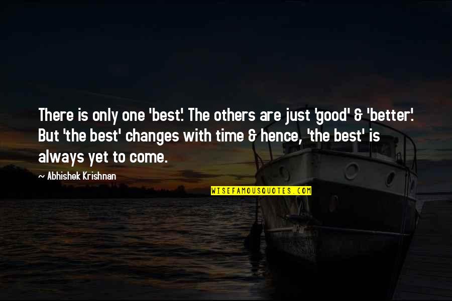 Better With Time Quotes By Abhishek Krishnan: There is only one 'best'. The others are Better With Time Quotes By Abhishek Krishnan: There is only one 'best'. The others are