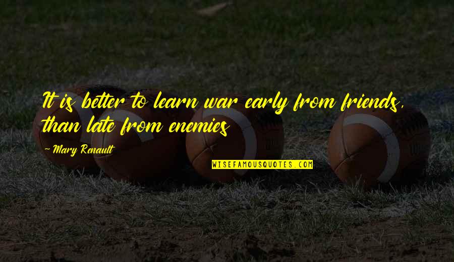 Better Without Friends Quotes By Mary Renault: It is better to learn war early from
