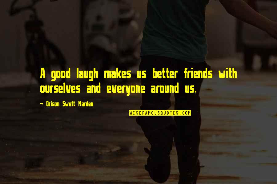 Better Without Friends Quotes By Orison Swett Marden: A good laugh makes us better friends with