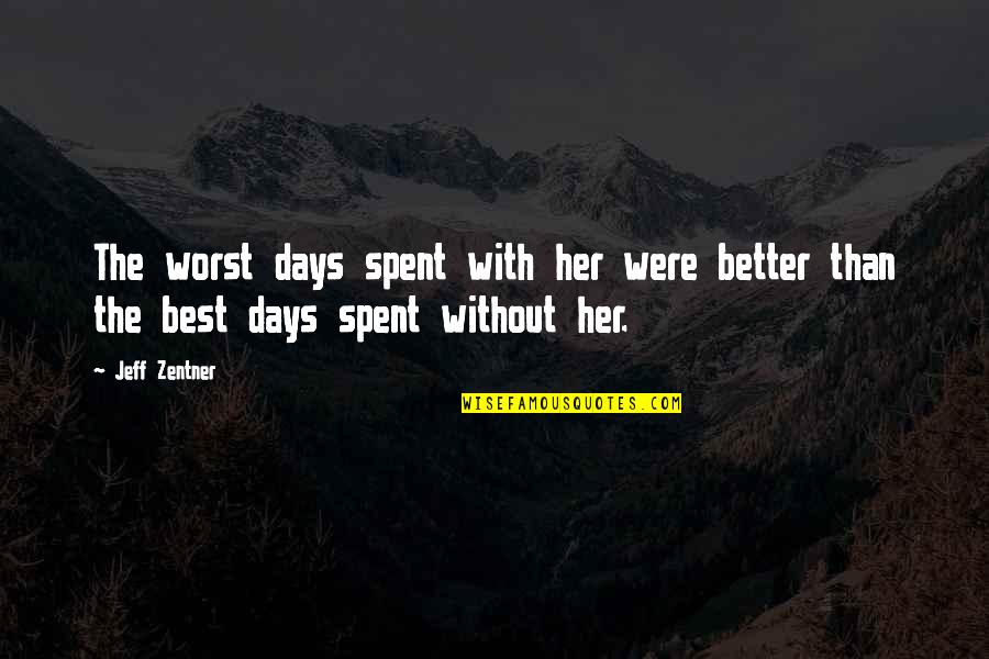 Better Without Her Quotes By Jeff Zentner: The worst days spent with her were better