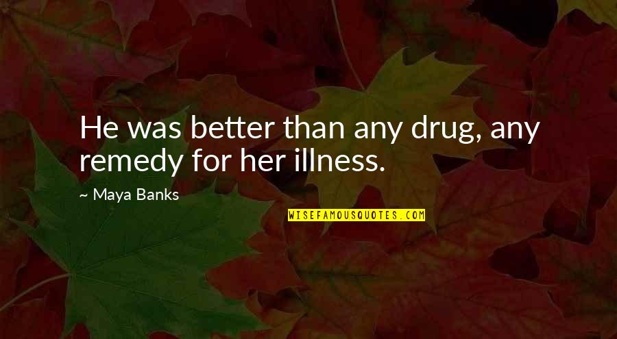 Better Without Her Quotes By Maya Banks: He was better than any drug, any remedy