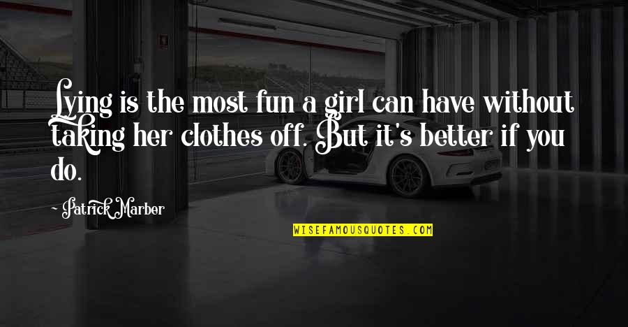Better Without Her Quotes By Patrick Marber: Lying is the most fun a girl can