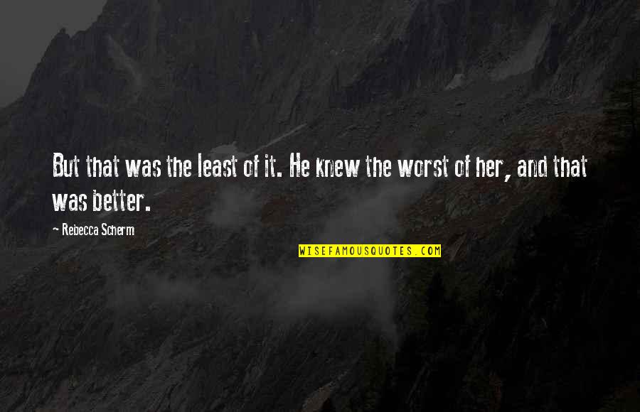 Better Without Her Quotes By Rebecca Scherm: But that was the least of it. He