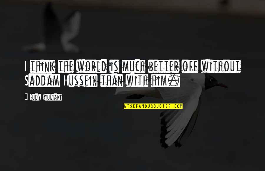 Better Without Him Quotes By Rudy Giuliani: I think the world is much better off