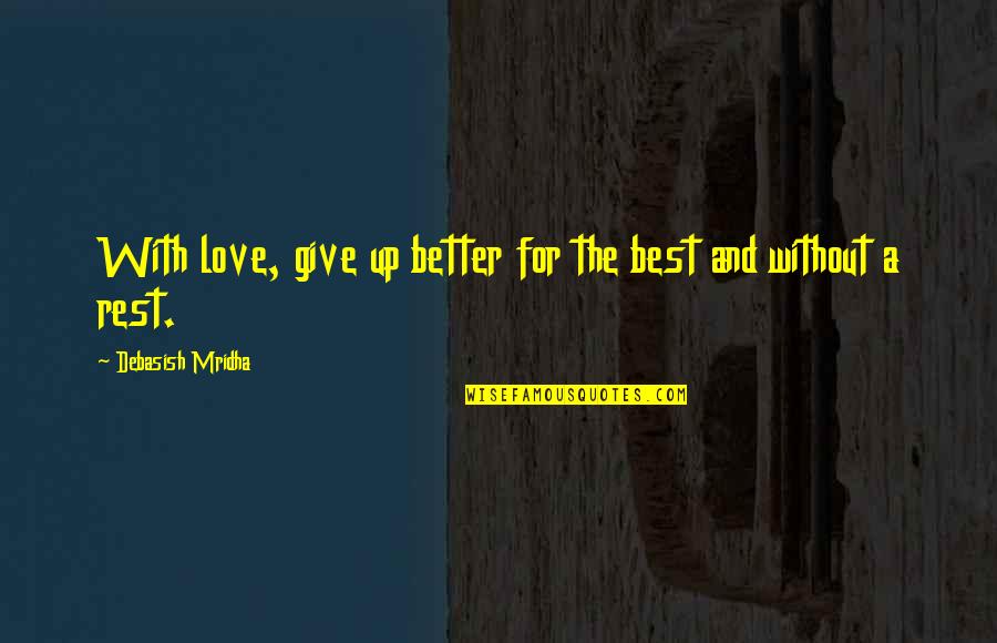 Better Without Love Quotes By Debasish Mridha: With love, give up better for the best