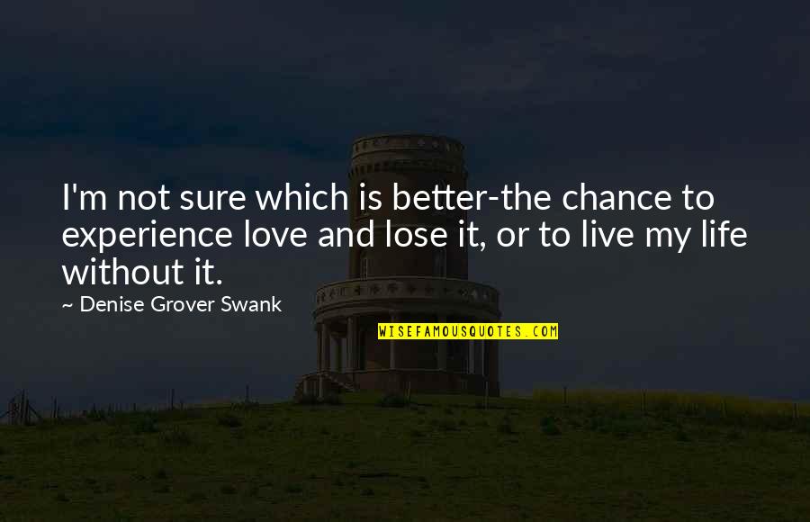Better Without Love Quotes By Denise Grover Swank: I'm not sure which is better-the chance to