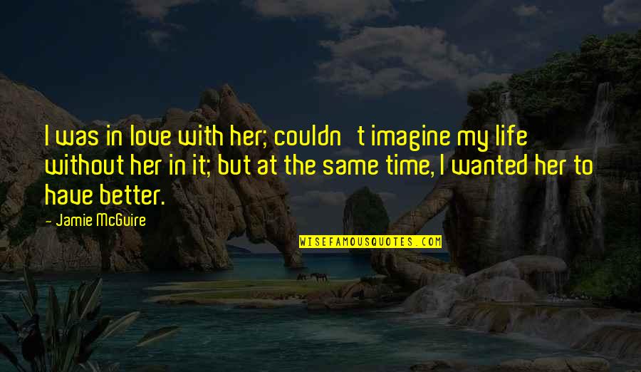 Better Without Love Quotes By Jamie McGuire: I was in love with her; couldn't imagine