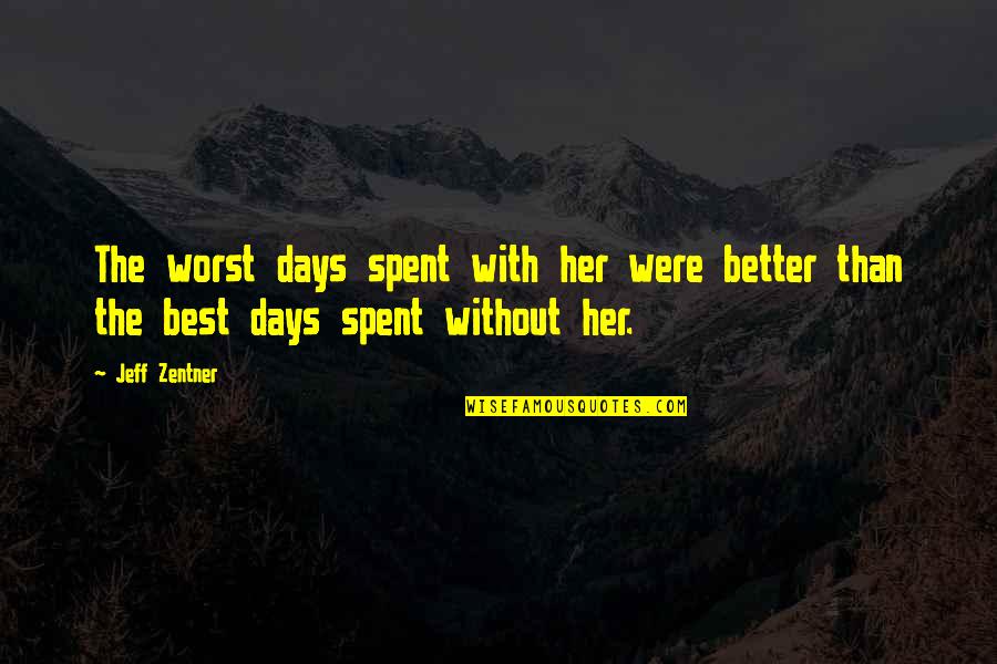Better Without Love Quotes By Jeff Zentner: The worst days spent with her were better