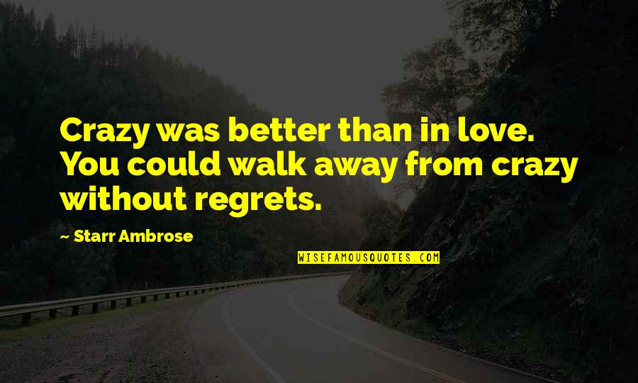Better Without Love Quotes By Starr Ambrose: Crazy was better than in love. You could