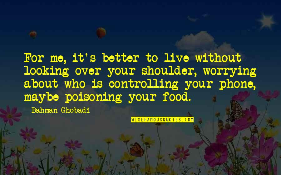 Better Without Me Quotes By Bahman Ghobadi: For me, it's better to live without looking