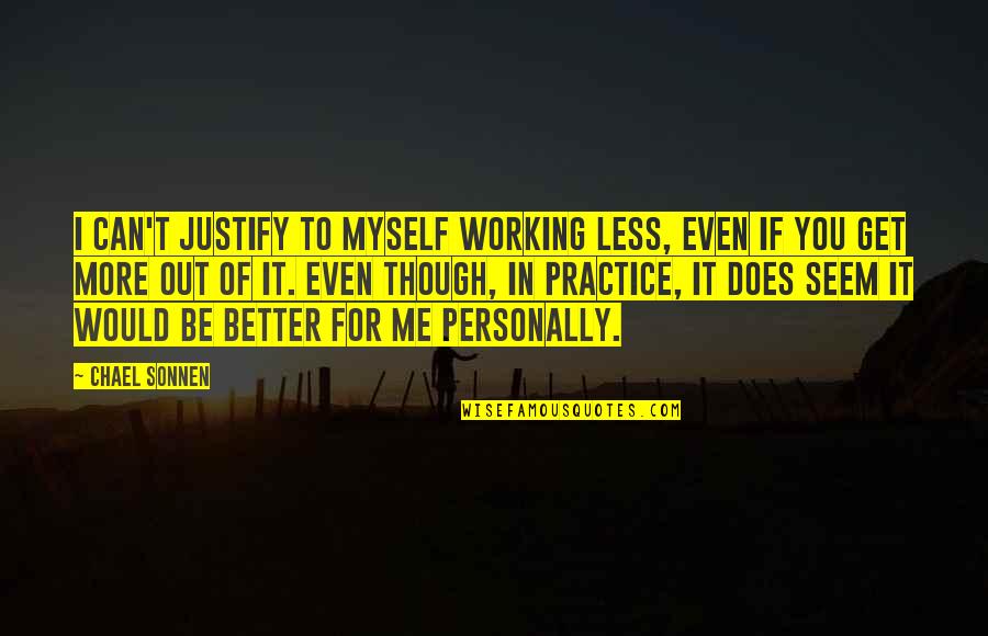 Better Without Me Quotes By Chael Sonnen: I can't justify to myself working less, even