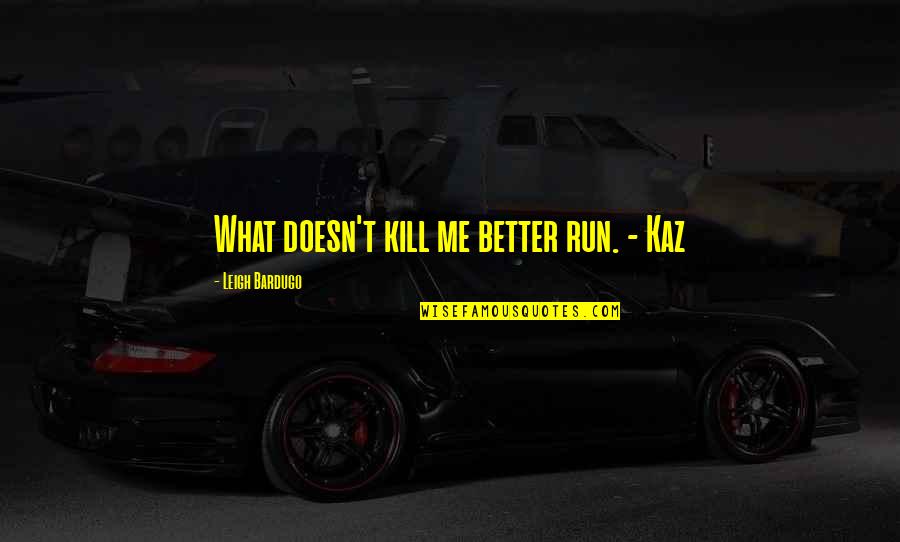 Better Without Me Quotes By Leigh Bardugo: What doesn't kill me better run. - Kaz