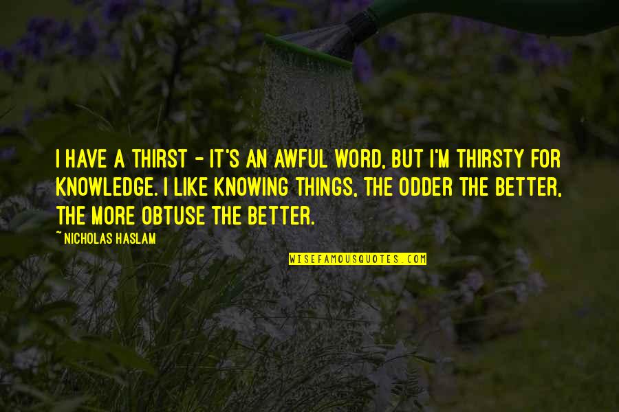 Better Word For Quotes By Nicholas Haslam: I have a thirst - it's an awful