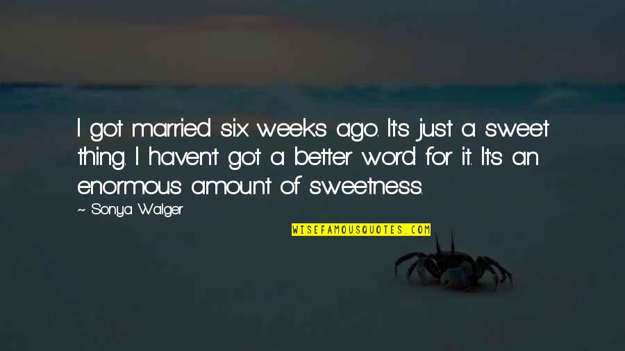 Better Word For Quotes By Sonya Walger: I got married six weeks ago. It's just