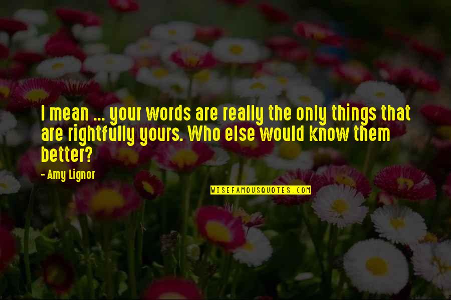 Better Words Quotes By Amy Lignor: I mean ... your words are really the