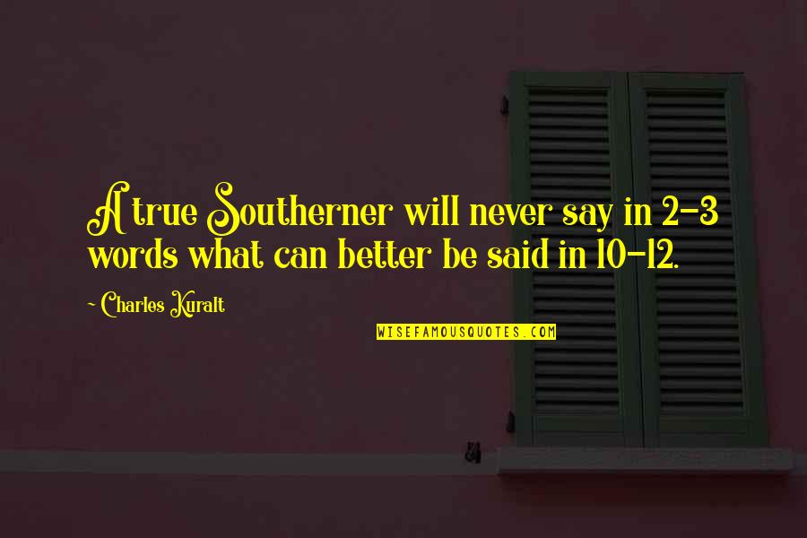 Better Words Quotes By Charles Kuralt: A true Southerner will never say in 2-3