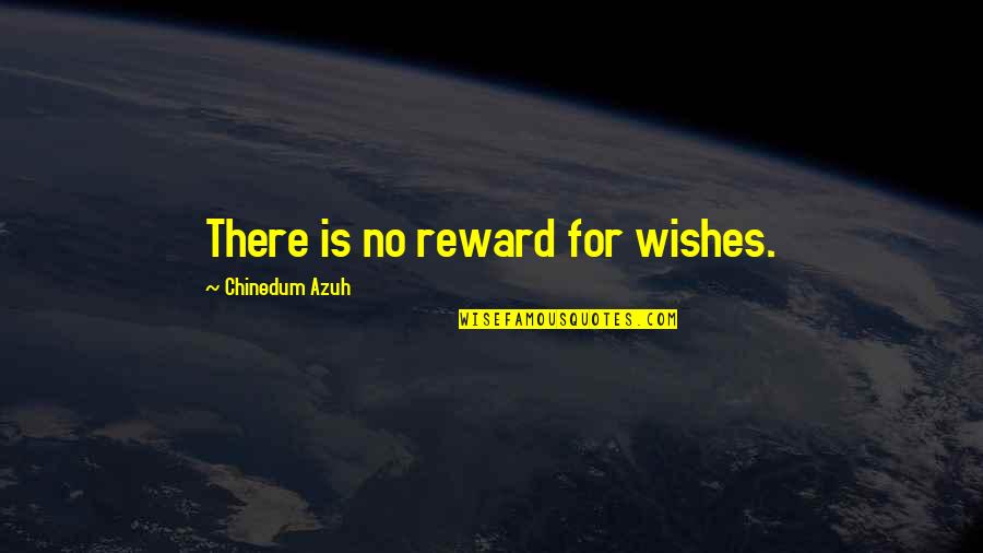 Better Words Quotes By Chinedum Azuh: There is no reward for wishes.