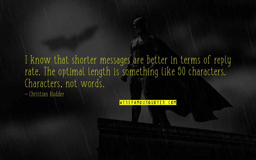Better Words Quotes By Christian Rudder: I know that shorter messages are better in