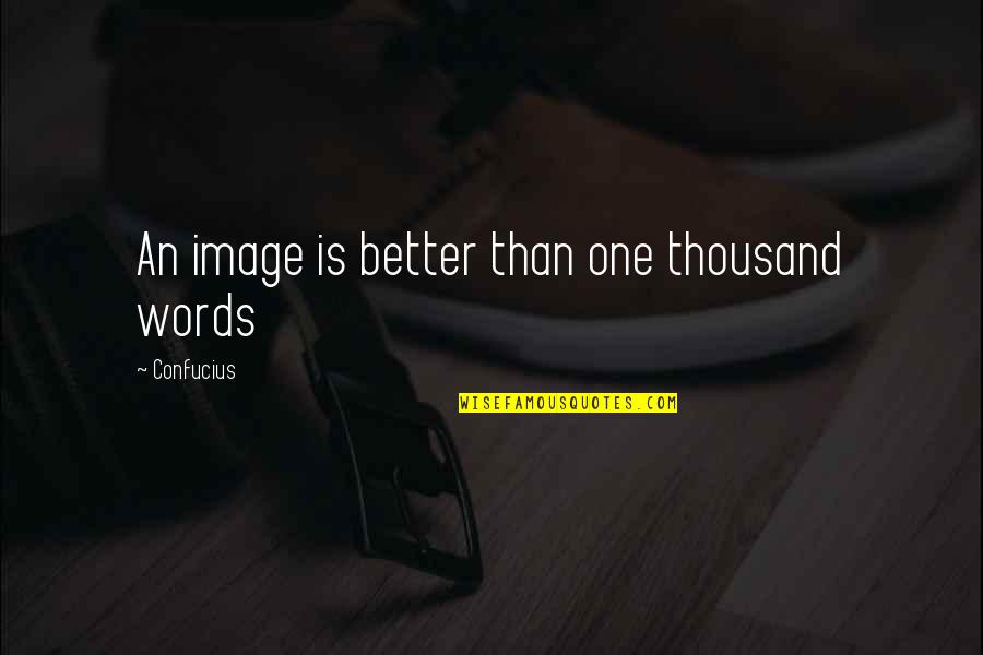 Better Words Quotes By Confucius: An image is better than one thousand words