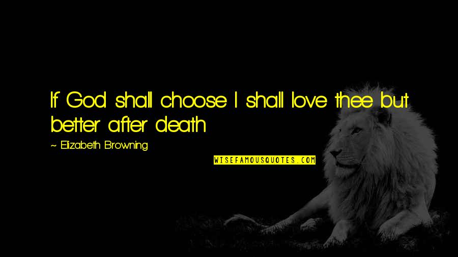 Better Words Quotes By Elizabeth Browning: If God shall choose I shall love thee