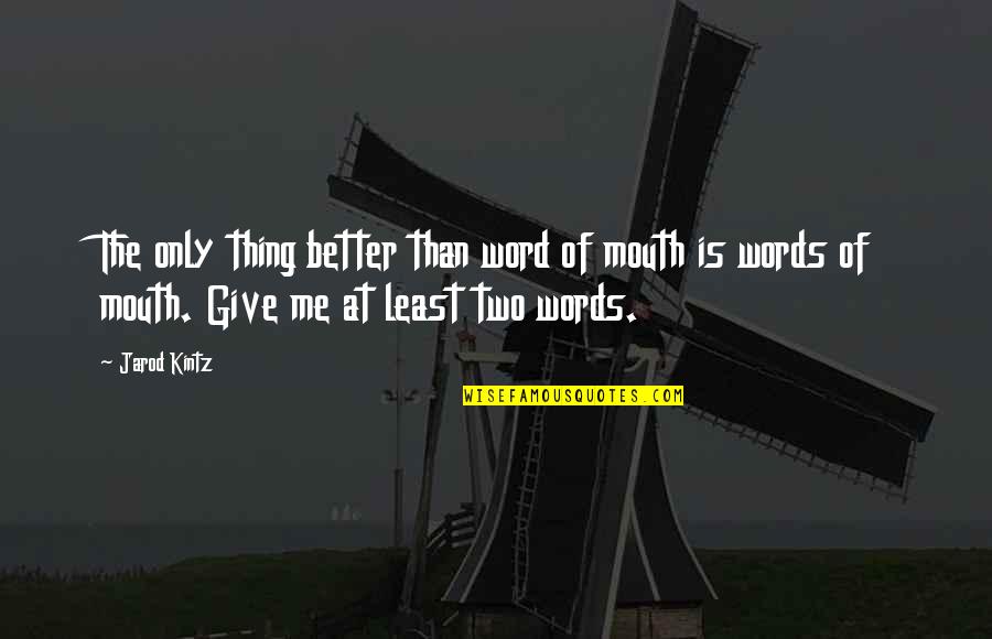 Better Words Quotes By Jarod Kintz: The only thing better than word of mouth