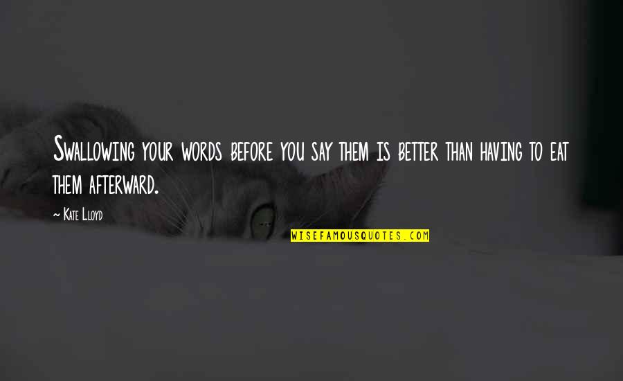 Better Words Quotes By Kate Lloyd: Swallowing your words before you say them is