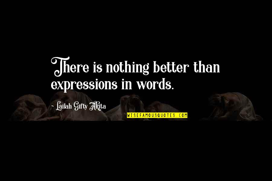 Better Words Quotes By Lailah Gifty Akita: There is nothing better than expressions in words.