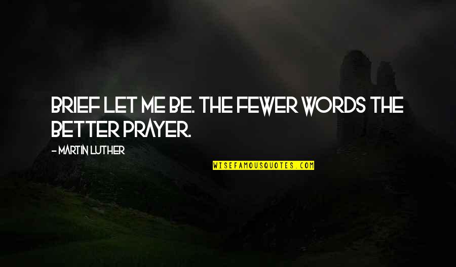 Better Words Quotes By Martin Luther: Brief let me be. The fewer words the