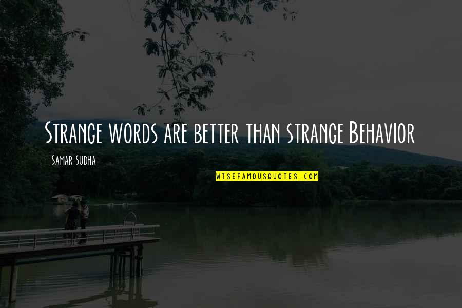 Better Words Quotes By Samar Sudha: Strange words are better than strange Behavior