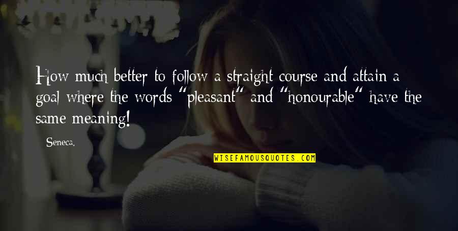 Better Words Quotes By Seneca.: How much better to follow a straight course