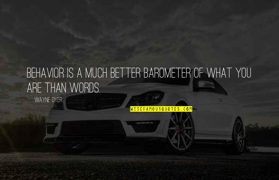 Better Words Quotes By Wayne Dyer: Behavior is a much better barometer of what