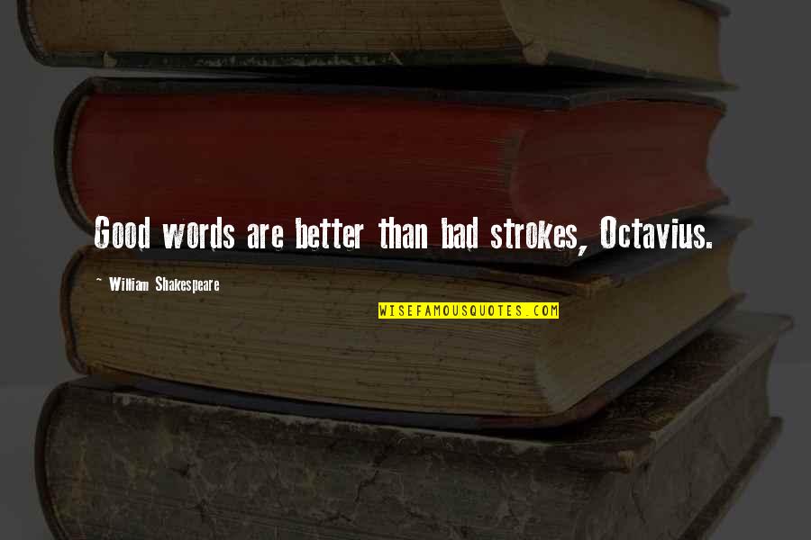 Better Words Quotes By William Shakespeare: Good words are better than bad strokes, Octavius.