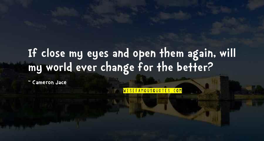 Better World Quotes By Cameron Jace: If close my eyes and open them again,