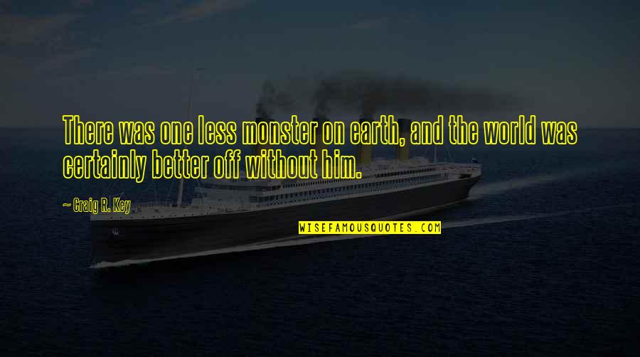 Better World Quotes By Craig R. Key: There was one less monster on earth, and