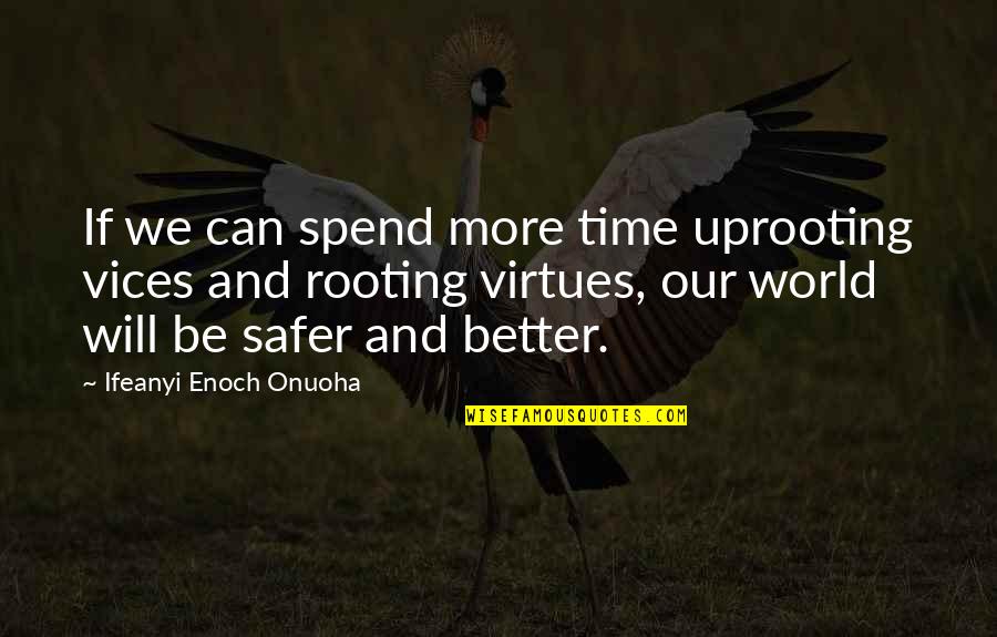 Better World Quotes By Ifeanyi Enoch Onuoha: If we can spend more time uprooting vices