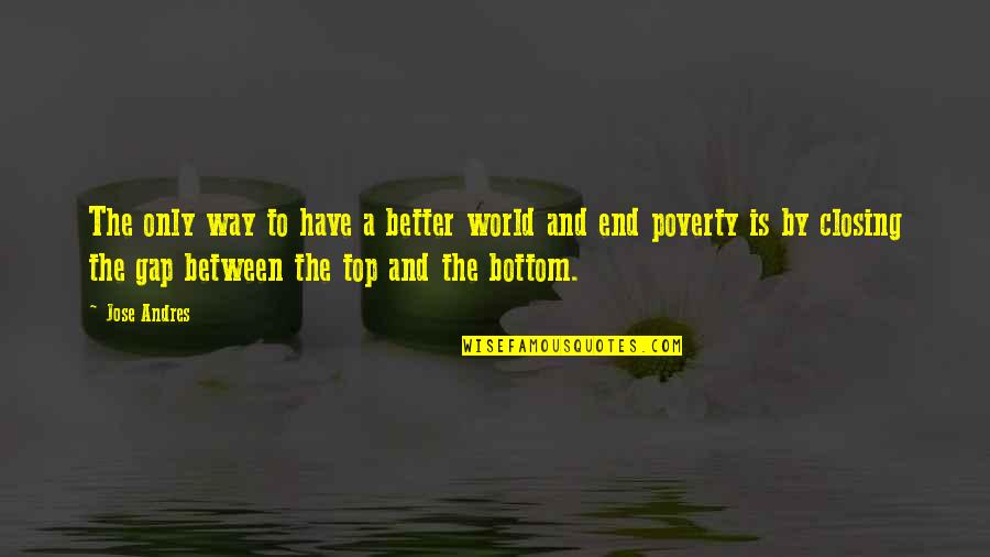 Better World Quotes By Jose Andres: The only way to have a better world