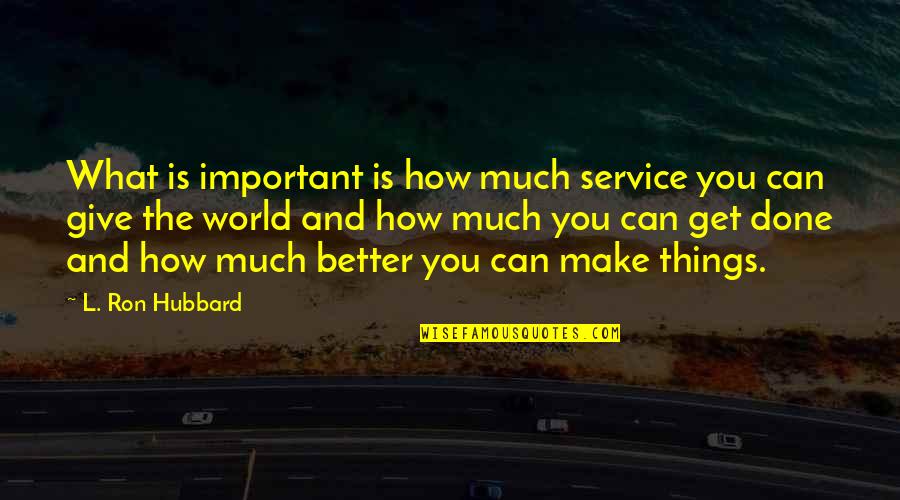 Better World Quotes By L. Ron Hubbard: What is important is how much service you
