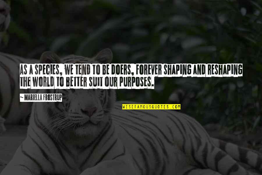 Better World Quotes By Mariella Frostrup: As a species, we tend to be doers,