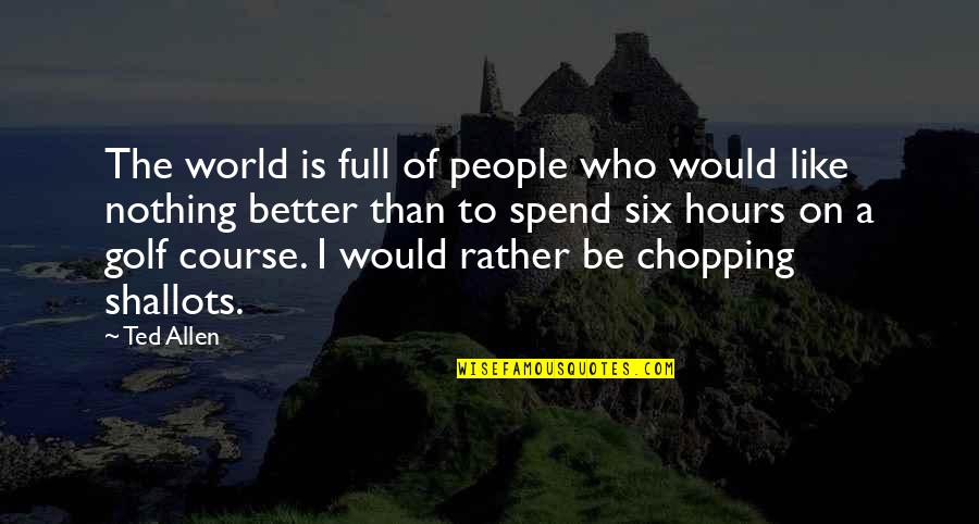 Better World Quotes By Ted Allen: The world is full of people who would