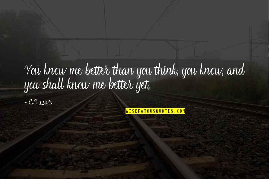 Better You Than Me Quotes By C.S. Lewis: You know me better than you think, you