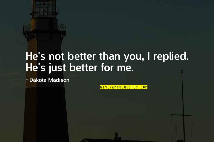 Better You Than Me Quotes By Dakota Madison: He's not better than you, I replied. He's