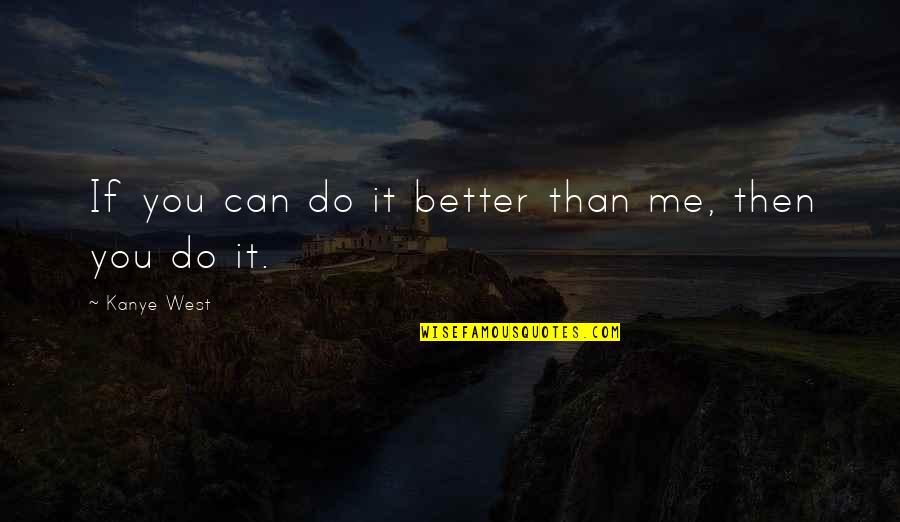 Better You Than Me Quotes By Kanye West: If you can do it better than me,