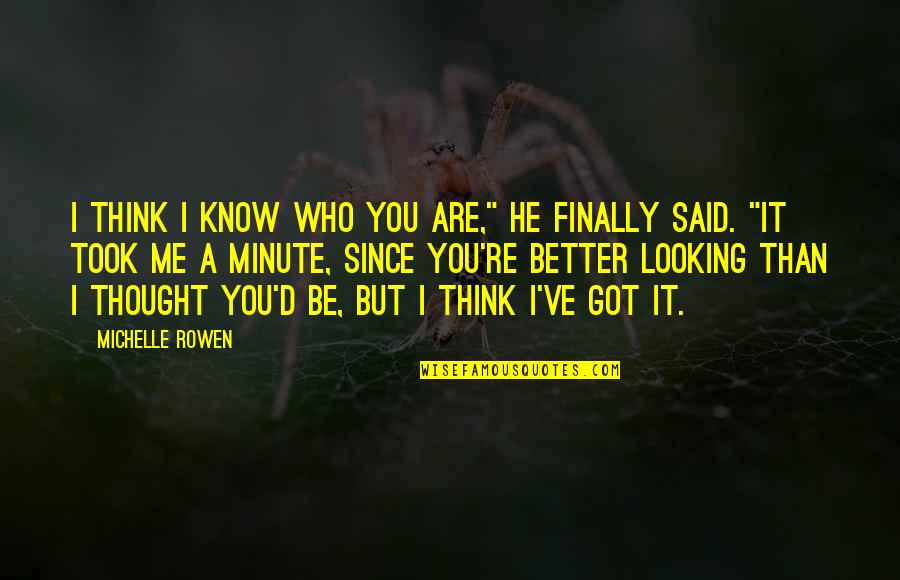 Better You Than Me Quotes By Michelle Rowen: I think I know who you are," he