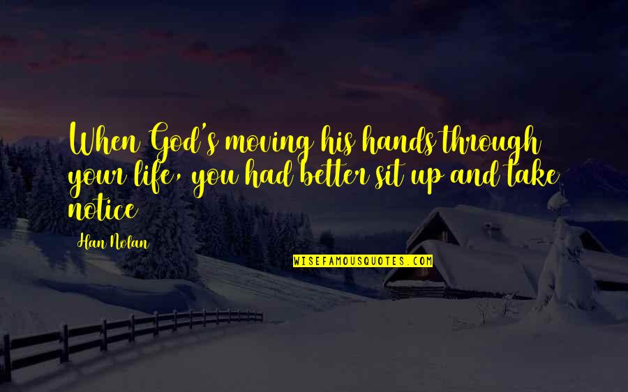 Better Your Life Quotes By Han Nolan: When God's moving his hands through your life,