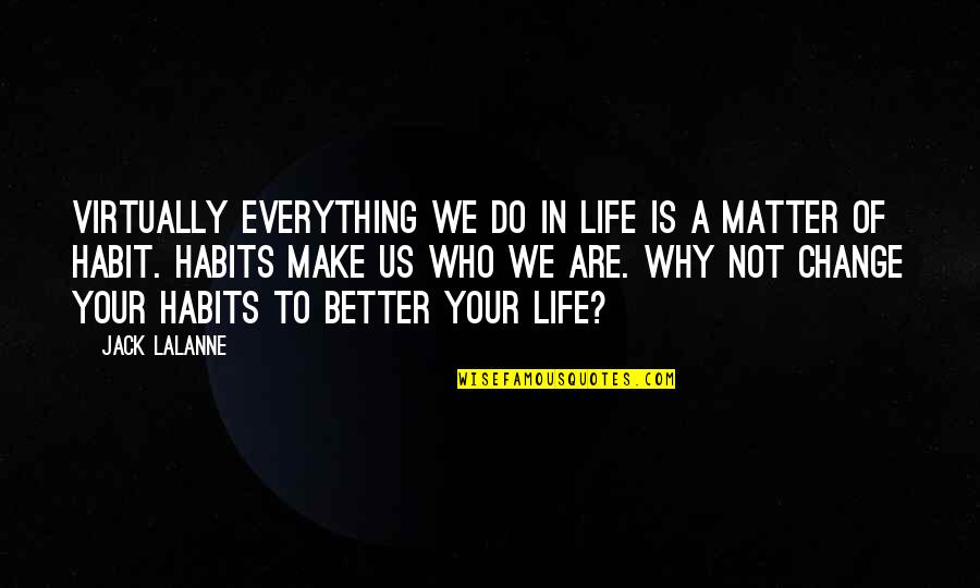 Better Your Life Quotes By Jack LaLanne: Virtually everything we do in life is a