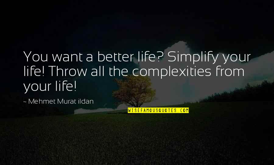 Better Your Life Quotes By Mehmet Murat Ildan: You want a better life? Simplify your life!